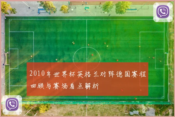 2010年世界杯英格兰对阵德国赛程回顾与赛场看点解析
